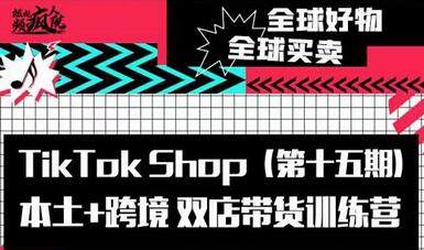 [TikTok Shop本土 跨境双店带货训练营]入门基础课，全球好物，全球买卖，一店卖全球.jpg